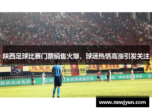 陕西足球比赛门票销售火爆，球迷热情高涨引发关注