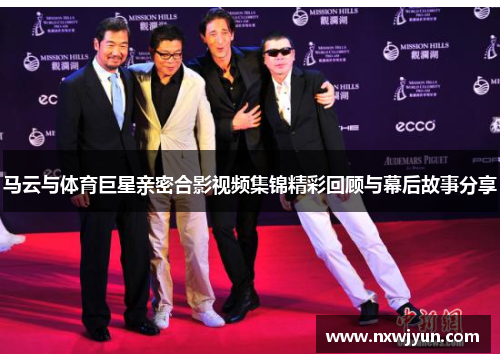 马云与体育巨星亲密合影视频集锦精彩回顾与幕后故事分享